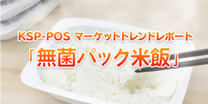 KSP-POS マーケットトレンド 「無菌パック米飯」